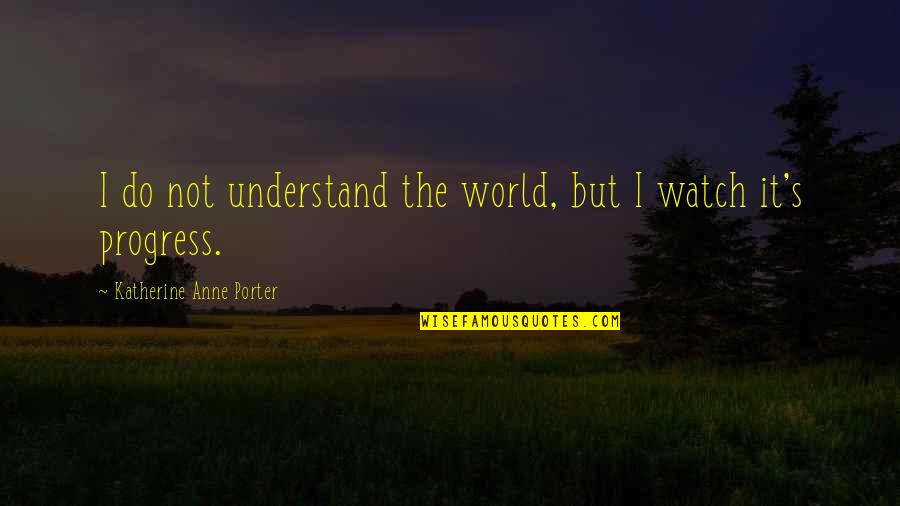 Moory From Big Quotes By Katherine Anne Porter: I do not understand the world, but I