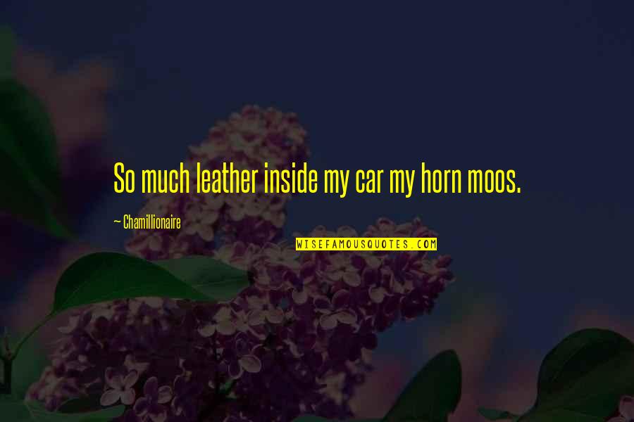 Moos Quotes By Chamillionaire: So much leather inside my car my horn