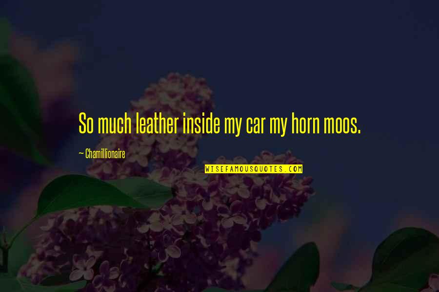 Moos Quotes By Chamillionaire: So much leather inside my car my horn Moos Quotes By Chamillionaire: So much leather inside my car my horn