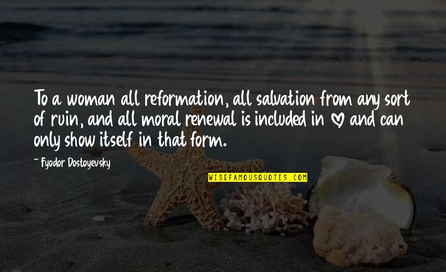 Moos Quotes By Fyodor Dostoyevsky: To a woman all reformation, all salvation from