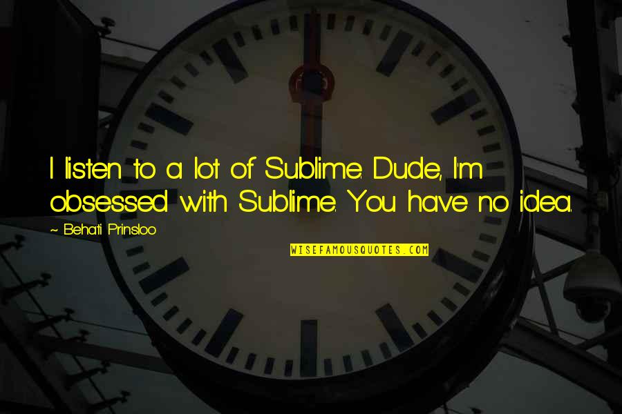 Moosa Move Quotes By Behati Prinsloo: I listen to a lot of Sublime. Dude,