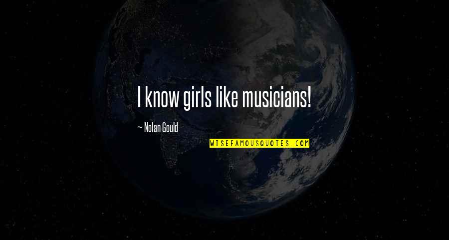 Moose Quotes And Quotes By Nolan Gould: I know girls like musicians! Moose Quotes And Quotes By Nolan Gould: I know girls like musicians!