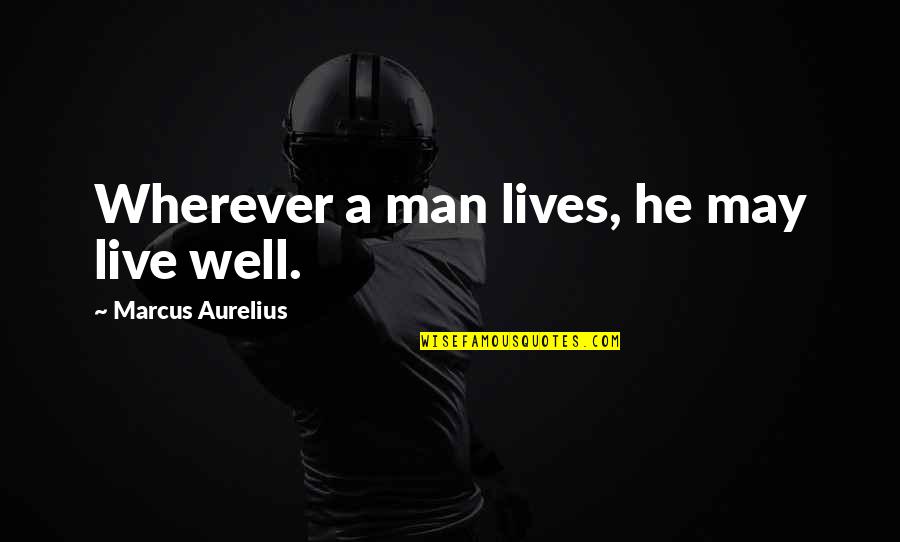 Moosehead Hills Quotes By Marcus Aurelius: Wherever a man lives, he may live well. Moosehead Hills Quotes By Marcus Aurelius: Wherever a man lives, he may live well.