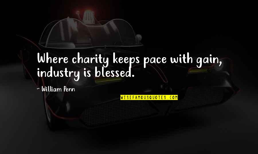 Moosehead Hills Quotes By William Penn: Where charity keeps pace with gain, industry is Moosehead Hills Quotes By William Penn: Where charity keeps pace with gain, industry is