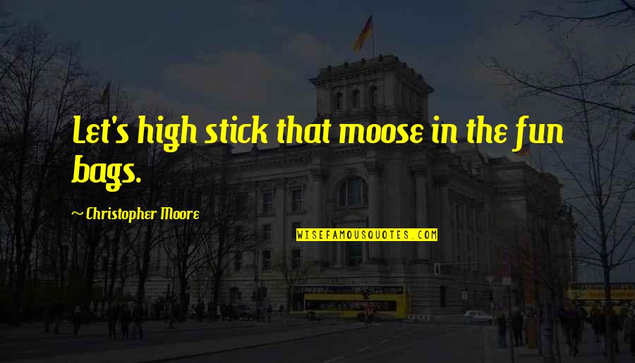 Moose's Quotes By Christopher Moore: Let's high stick that moose in the fun