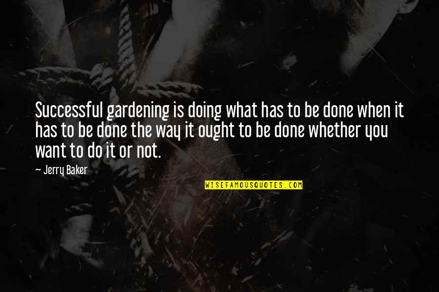 Mooshema Quotes By Jerry Baker: Successful gardening is doing what has to be Mooshema Quotes By Jerry Baker: Successful gardening is doing what has to be