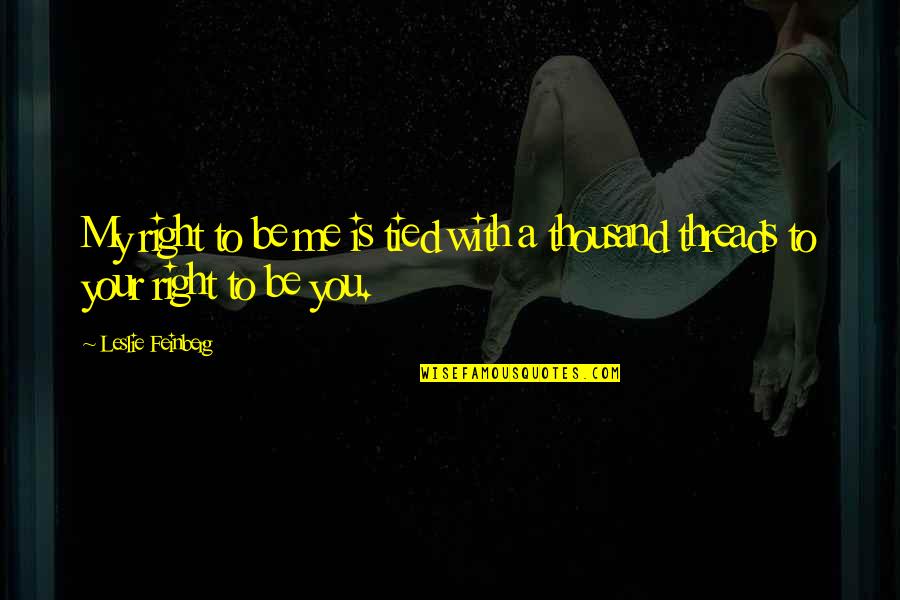 Mooshema Quotes By Leslie Feinberg: My right to be me is tied with
