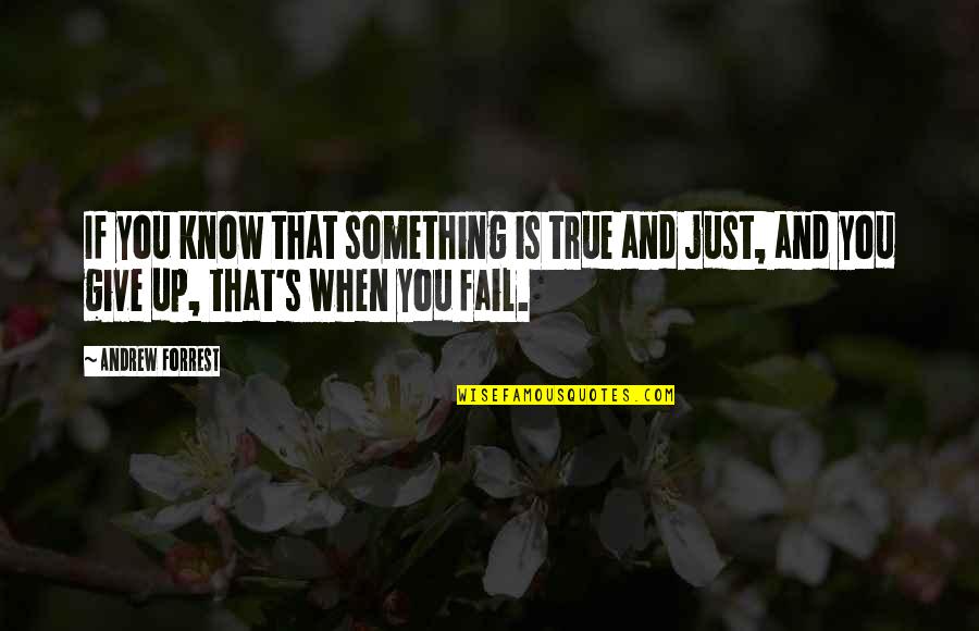 Moosher Quotes By Andrew Forrest: If you know that something is true and