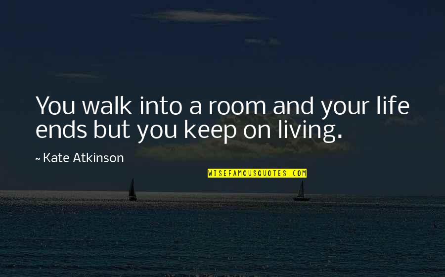 Mooshesocks Quotes By Kate Atkinson: You walk into a room and your life Mooshesocks Quotes By Kate Atkinson: You walk into a room and your life