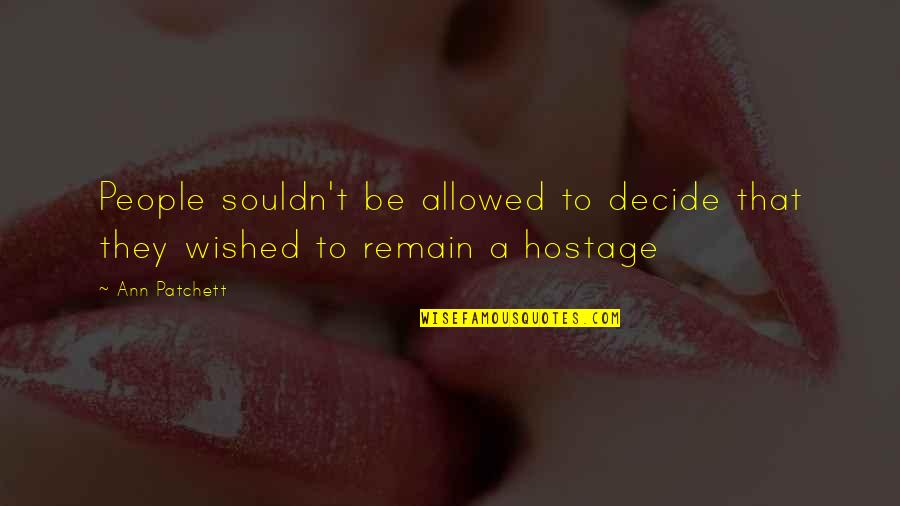 Mooshey Quotes By Ann Patchett: People souldn't be allowed to decide that they