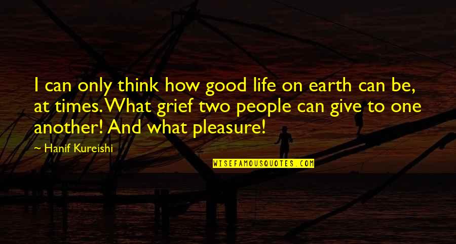 Mooshey Quotes By Hanif Kureishi: I can only think how good life on Mooshey Quotes By Hanif Kureishi: I can only think how good life on