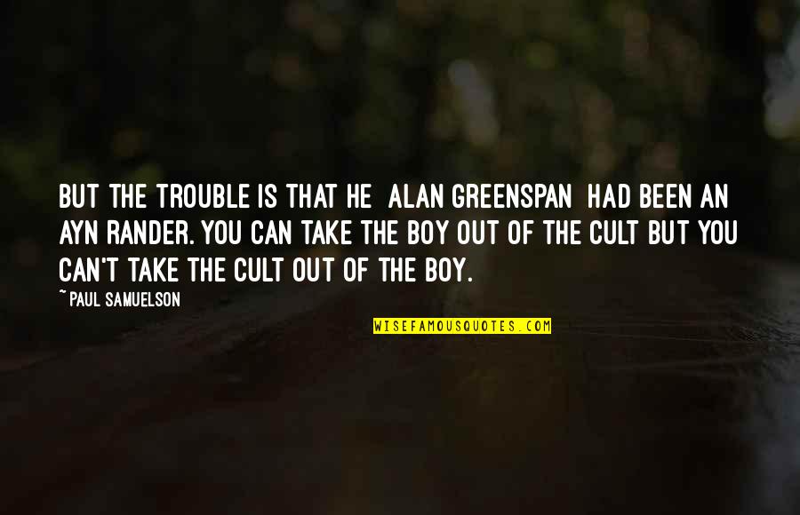 Mooshey Quotes By Paul Samuelson: But the trouble is that he [Alan Greenspan]