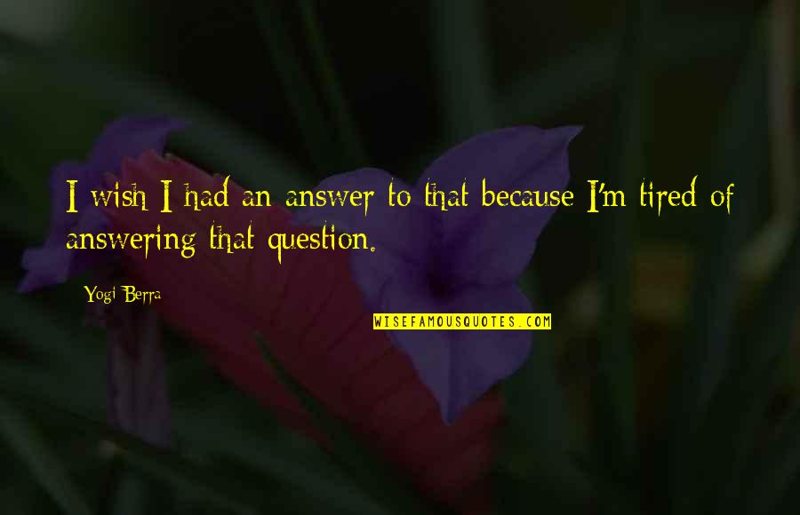 Mooshum Quotes By Yogi Berra: I wish I had an answer to that