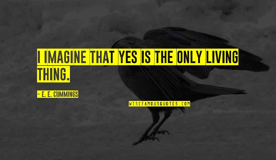 Moot Court Law Quotes By E. E. Cummings: i imagine that yes is the only living