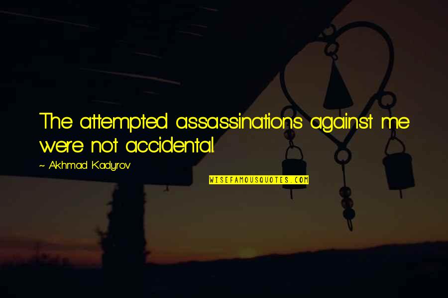 Mooten Quotes By Akhmad Kadyrov: The attempted assassinations against me were not accidental. Mooten Quotes By Akhmad Kadyrov: The attempted assassinations against me were not accidental.