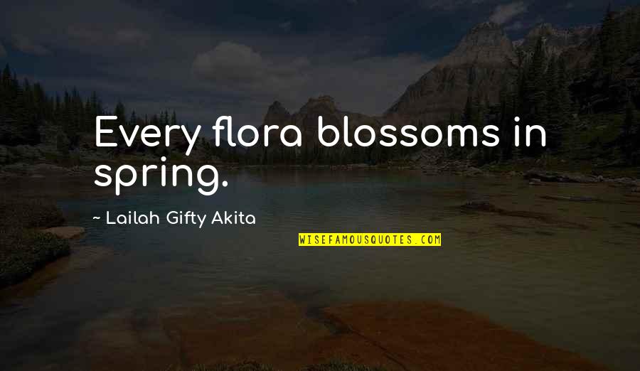 Mooten Quotes By Lailah Gifty Akita: Every flora blossoms in spring.