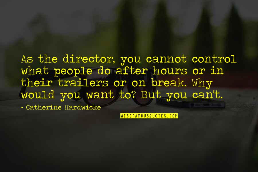 Mootennis Quotes By Catherine Hardwicke: As the director, you cannot control what people Mootennis Quotes By Catherine Hardwicke: As the director, you cannot control what people