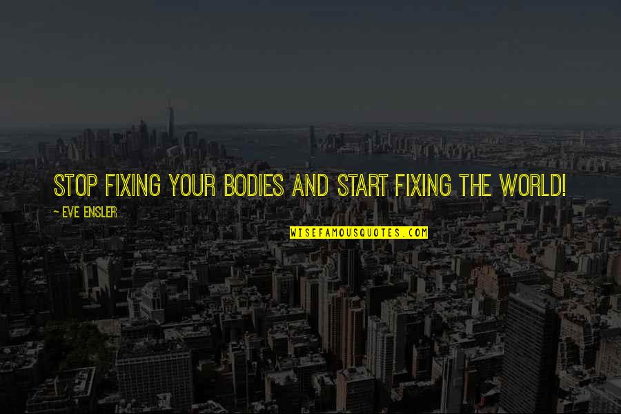 Mootennis Quotes By Eve Ensler: Stop fixing your bodies and start fixing the Mootennis Quotes By Eve Ensler: Stop fixing your bodies and start fixing the