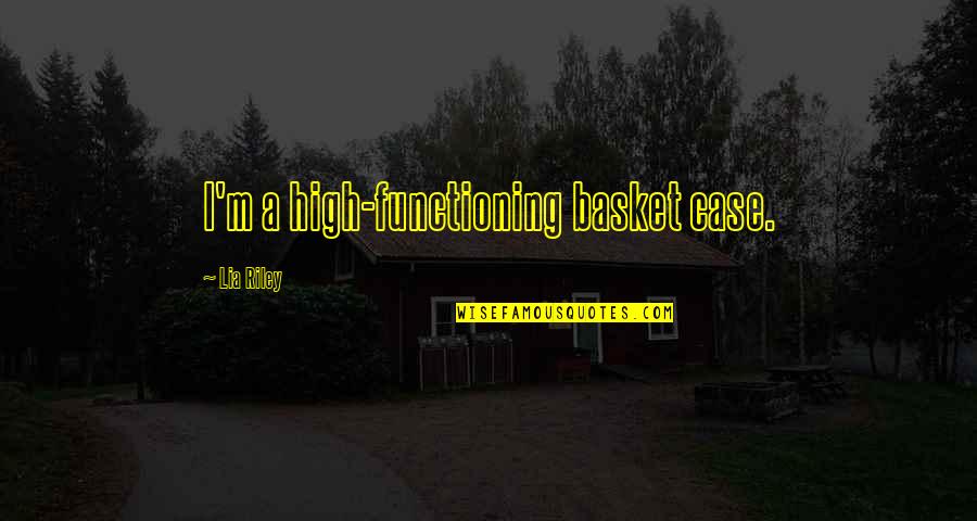Mootennis Quotes By Lia Riley: I'm a high-functioning basket case. Mootennis Quotes By Lia Riley: I'm a high-functioning basket case.