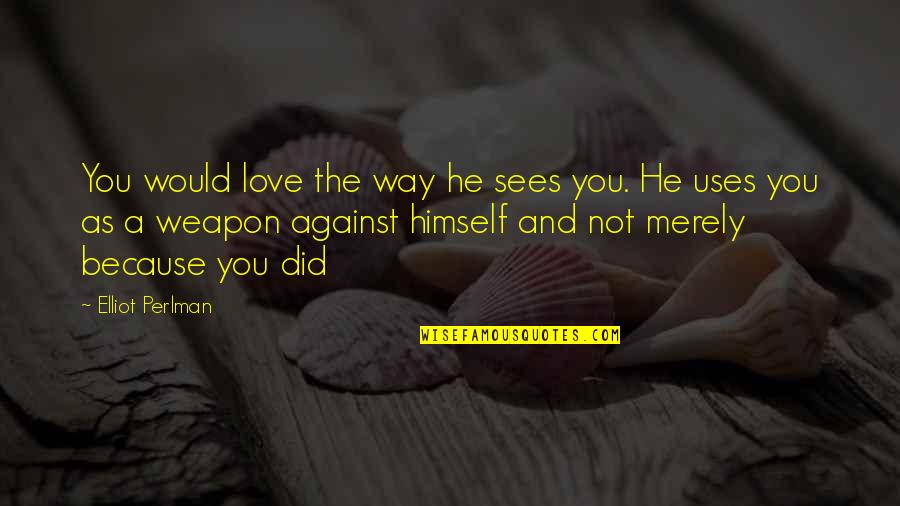 Moots Vamoots Quotes By Elliot Perlman: You would love the way he sees you. Moots Vamoots Quotes By Elliot Perlman: You would love the way he sees you.