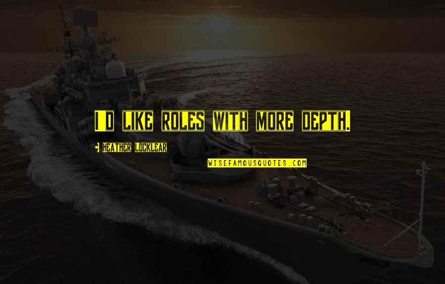 Mootw Military Quotes By Heather Locklear: I'd like roles with more depth.