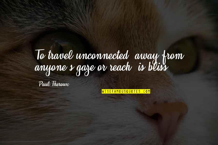 Mootw Military Quotes By Paul Theroux: To travel unconnected, away from anyone's gaze or