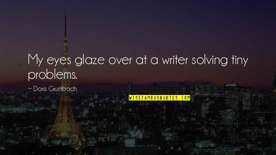 Mootwa Quotes By Doris Grumbach: My eyes glaze over at a writer solving Mootwa Quotes By Doris Grumbach: My eyes glaze over at a writer solving