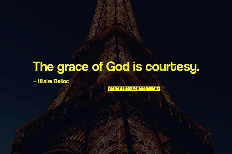 Mooty And Associates Quotes By Hilaire Belloc: The grace of God is courtesy. Mooty And Associates Quotes By Hilaire Belloc: The grace of God is courtesy.