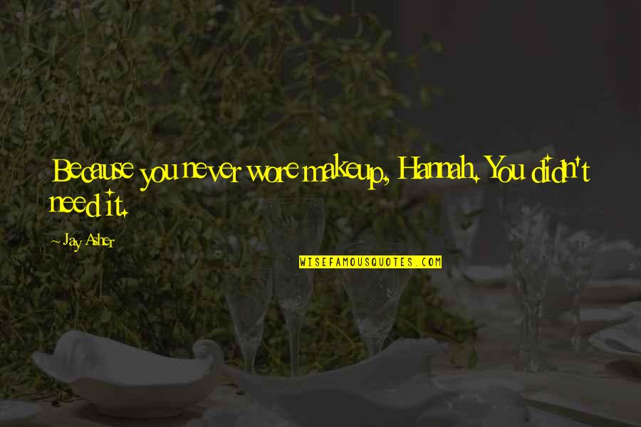 Mooty Breed Quotes By Jay Asher: Because you never wore makeup, Hannah. You didn't