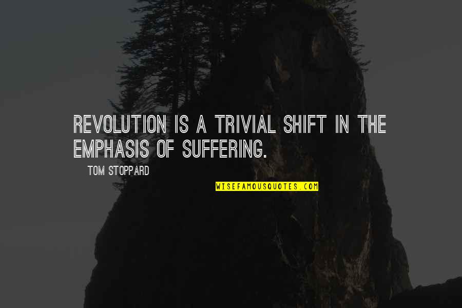 Mooty Breed Quotes By Tom Stoppard: Revolution is a trivial shift in the emphasis Mooty Breed Quotes By Tom Stoppard: Revolution is a trivial shift in the emphasis