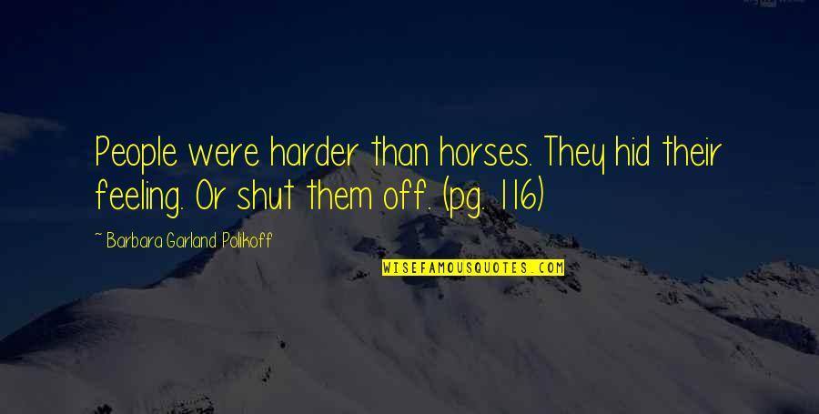 Mooty Fool Quotes By Barbara Garland Polikoff: People were harder than horses. They hid their Mooty Fool Quotes By Barbara Garland Polikoff: People were harder than horses. They hid their