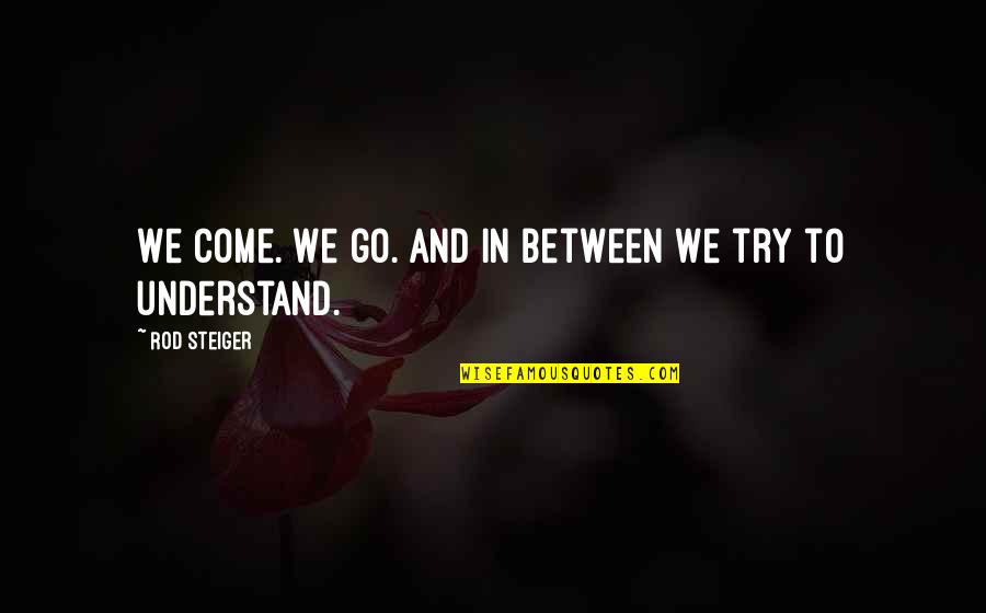 Mooty Fool Quotes By Rod Steiger: We come. We go. And in between we Mooty Fool Quotes By Rod Steiger: We come. We go. And in between we