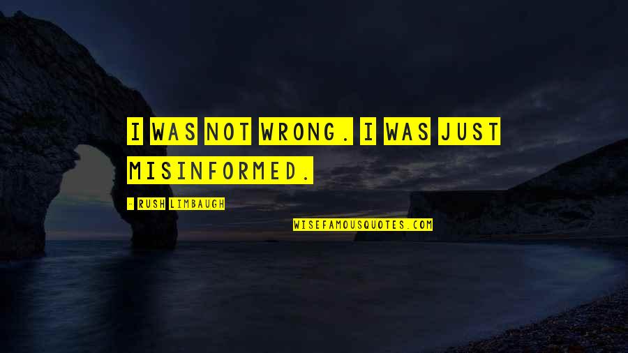 Mooty Fool Quotes By Rush Limbaugh: I was not wrong. I was just misinformed. Mooty Fool Quotes By Rush Limbaugh: I was not wrong. I was just misinformed.