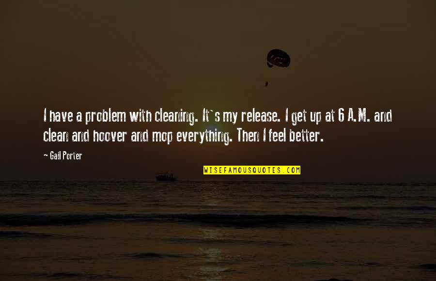 Mop Quotes By Gail Porter: I have a problem with cleaning. It's my Mop Quotes By Gail Porter: I have a problem with cleaning. It's my