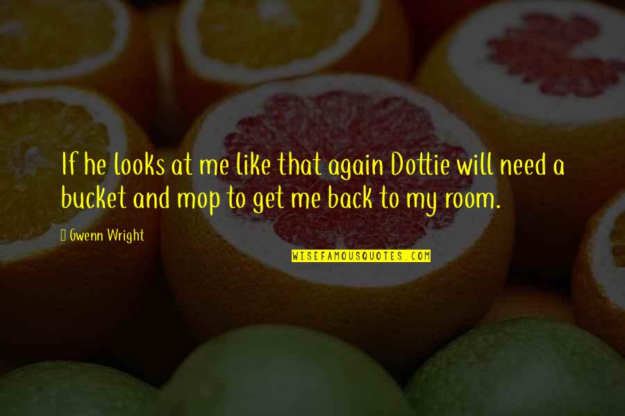 Mop Quotes By Gwenn Wright: If he looks at me like that again Mop Quotes By Gwenn Wright: If he looks at me like that again