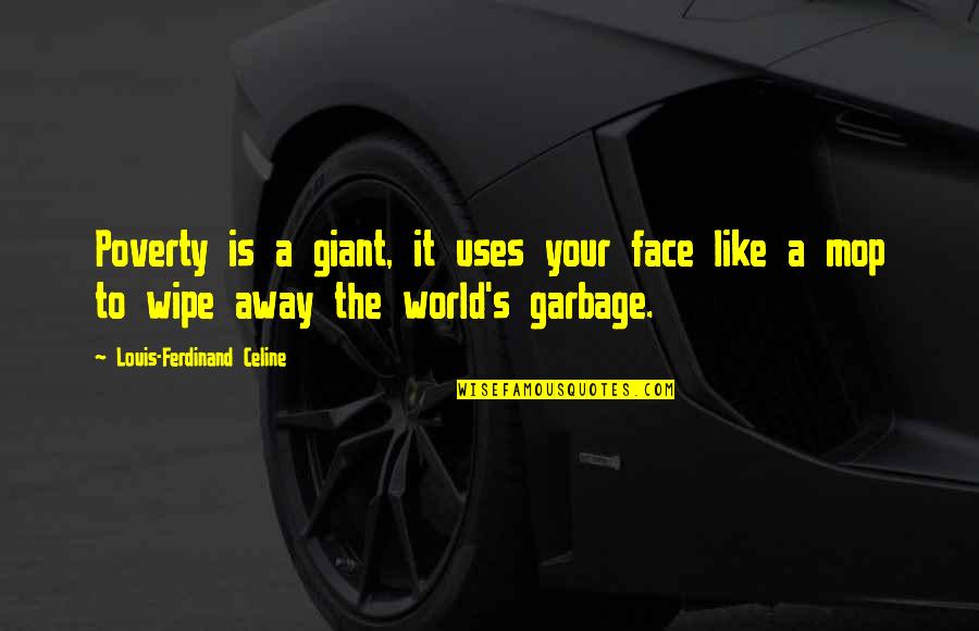 Mop Quotes By Louis-Ferdinand Celine: Poverty is a giant, it uses your face Mop Quotes By Louis-Ferdinand Celine: Poverty is a giant, it uses your face