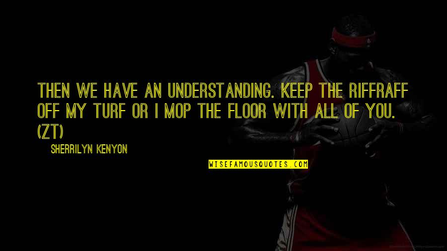 Mop Quotes By Sherrilyn Kenyon: Then we have an understanding. Keep the riffraff Mop Quotes By Sherrilyn Kenyon: Then we have an understanding. Keep the riffraff