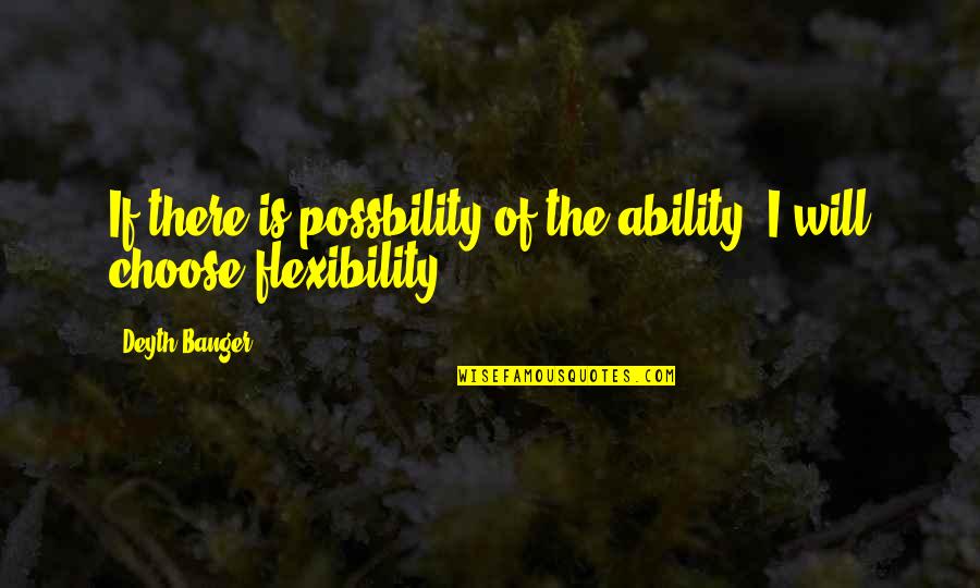 Mopatis Quotes By Deyth Banger: If there is possbility of the ability, I