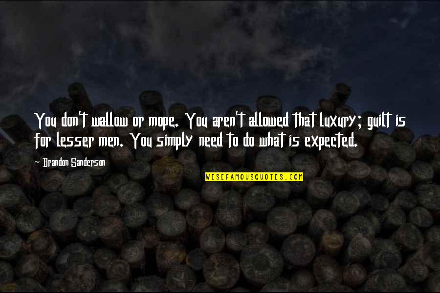 Mope Quotes By Brandon Sanderson: You don't wallow or mope. You aren't allowed Mope Quotes By Brandon Sanderson: You don't wallow or mope. You aren't allowed