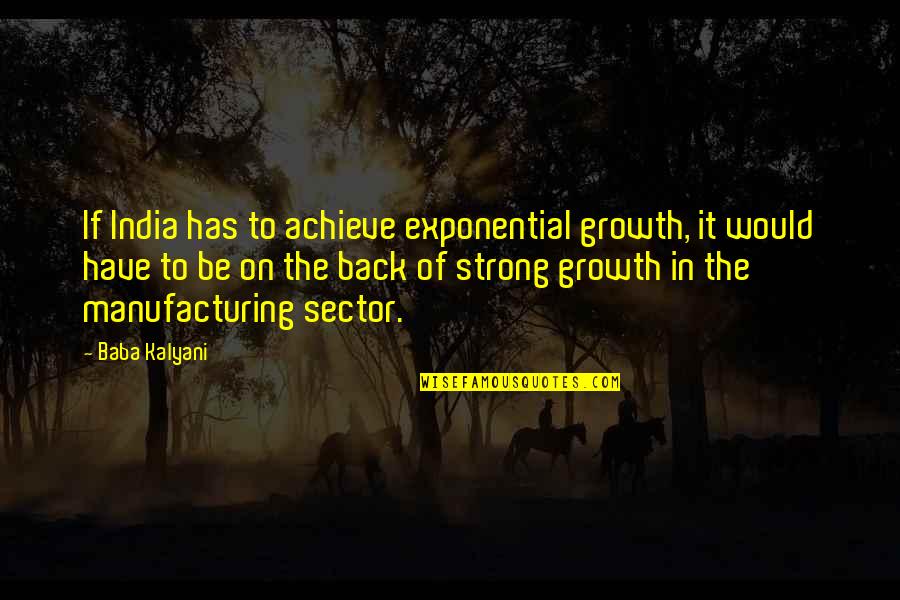 Mopeys Quotes By Baba Kalyani: If India has to achieve exponential growth, it Mopeys Quotes By Baba Kalyani: If India has to achieve exponential growth, it