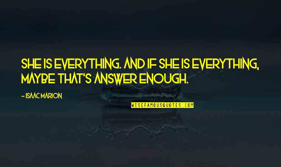 Moping Around Quotes By Isaac Marion: She is everything. And if she is everything,