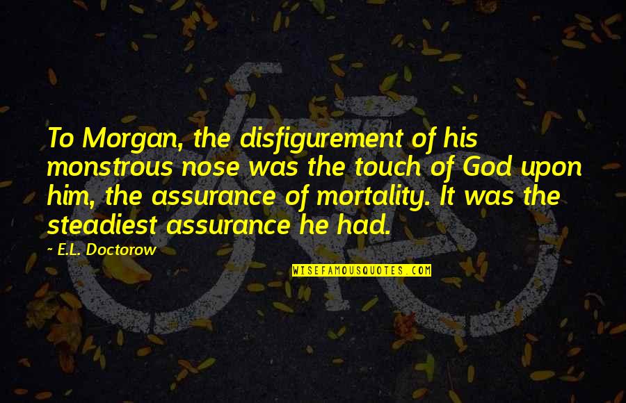 Mopo Quotes By E.L. Doctorow: To Morgan, the disfigurement of his monstrous nose