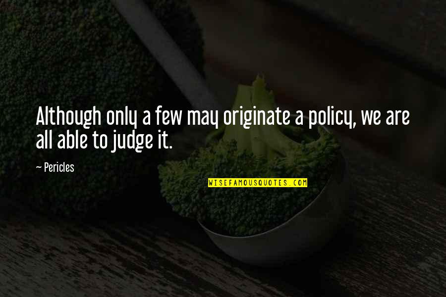 Mopoa Quotes By Pericles: Although only a few may originate a policy,