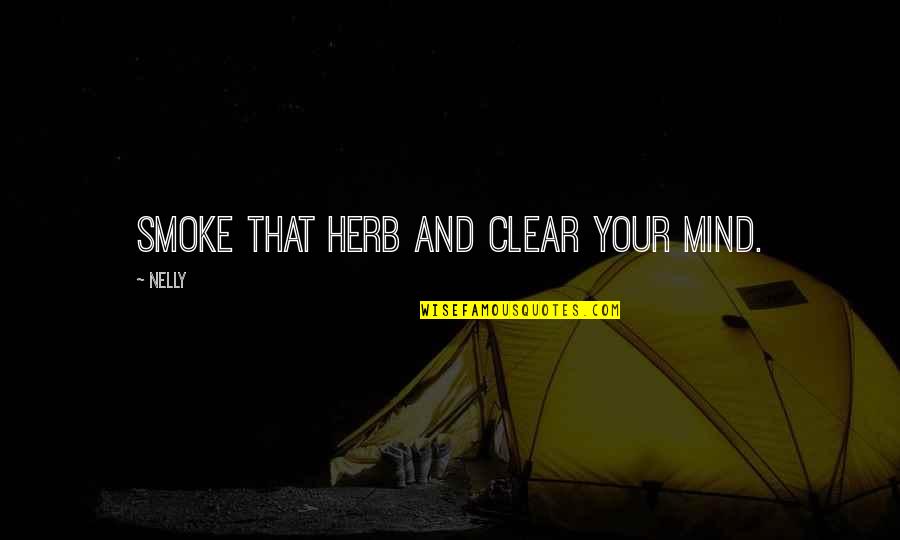 Mopower Quotes By Nelly: Smoke that herb and clear your mind.