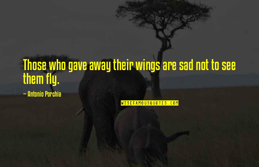 Moppet Dog Quotes By Antonio Porchia: Those who gave away their wings are sad Moppet Dog Quotes By Antonio Porchia: Those who gave away their wings are sad