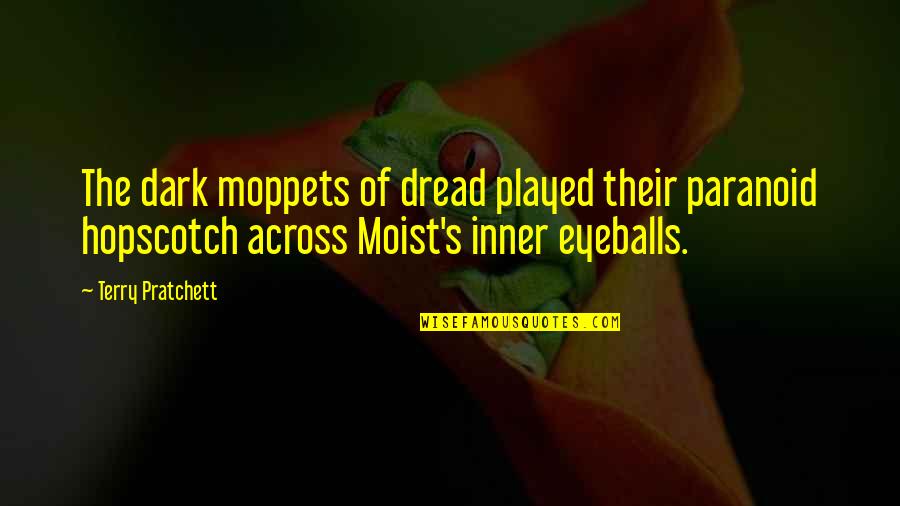 Moppets Quotes By Terry Pratchett: The dark moppets of dread played their paranoid