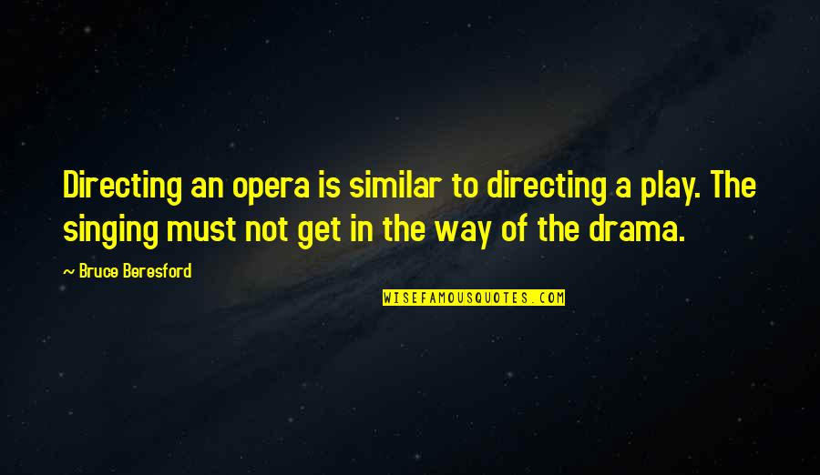 Moq Quote Quotes By Bruce Beresford: Directing an opera is similar to directing a