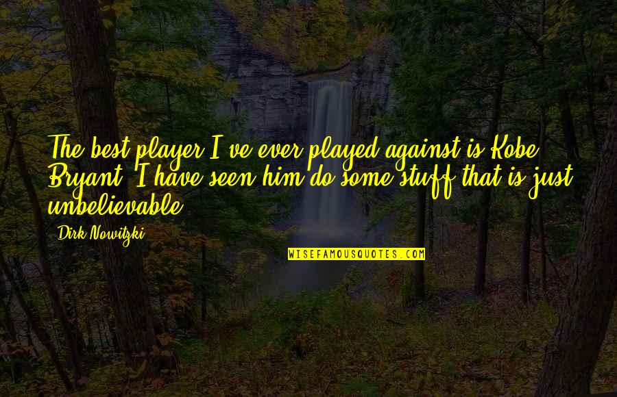Moq Quote Quotes By Dirk Nowitzki: The best player I've ever played against is