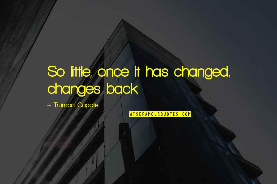 Moq Quote Quotes By Truman Capote: So little, once it has changed, changes back.