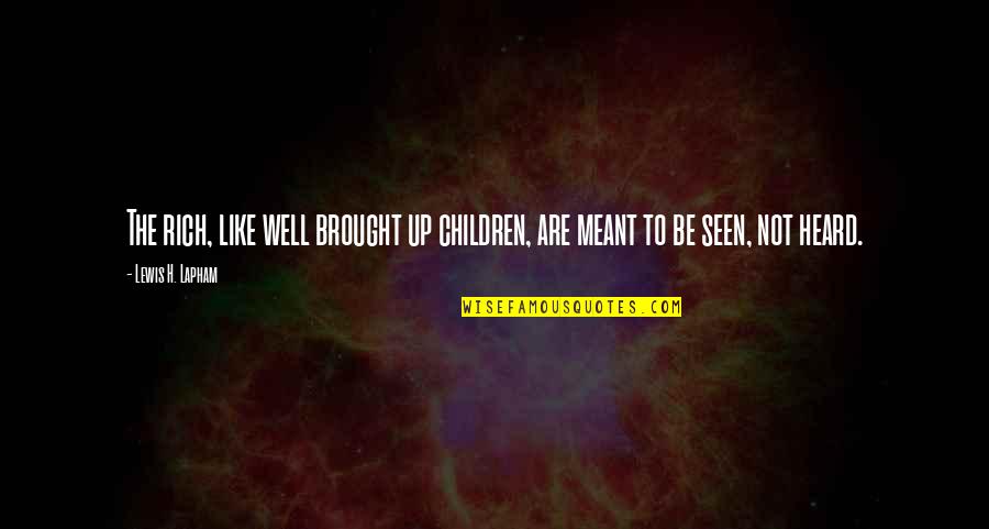 Moquegua Lugares Quotes By Lewis H. Lapham: The rich, like well brought up children, are